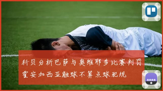 科贝分析巴萨与奥维耶多比赛判罚霍安加西亚触球不算点球犯规