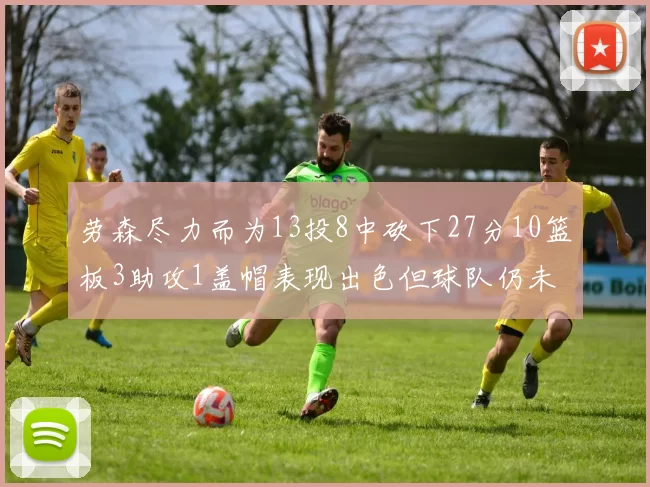 劳森尽力而为13投8中砍下27分10篮板3助攻1盖帽表现出色但球队仍未能获胜